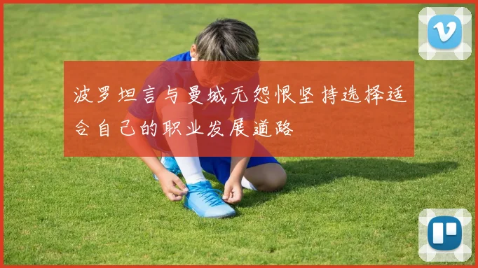 波罗坦言与曼城无怨恨坚持选择适合自己的职业发展道路
