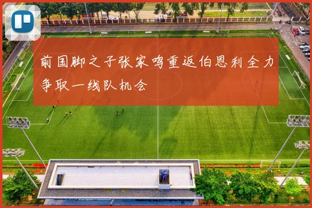 前国脚之子张家鸣重返伯恩利全力争取一线队机会